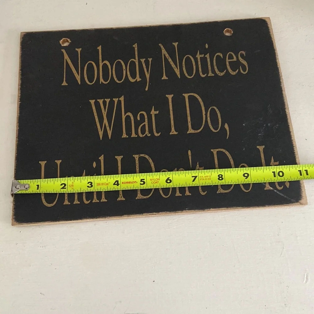 Rustic Wooden Sign “Nobody notices what I do until I don’t do it”